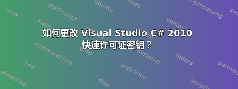 如何更改 Visual Studio C# 2010 快速许可证密钥？