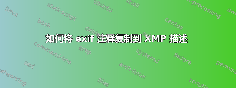 如何将 exif 注释复制到 XMP 描述