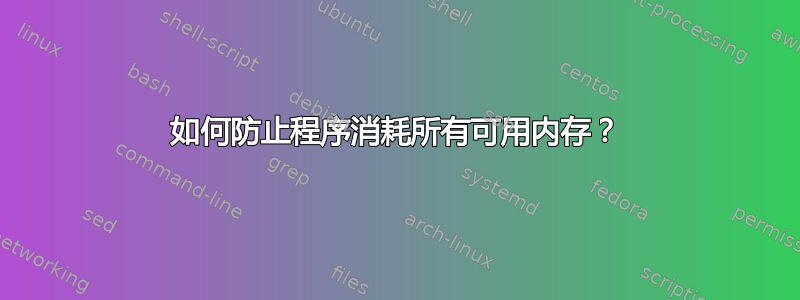 如何防止程序消耗所有可用内存？