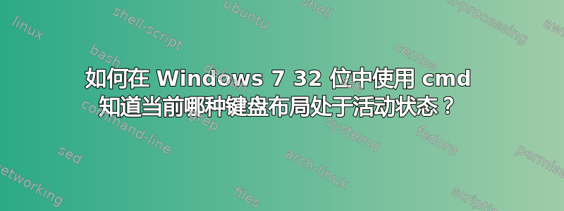 如何在 Windows 7 32 位中使用 cmd 知道当前哪种键盘布局处于活动状态？