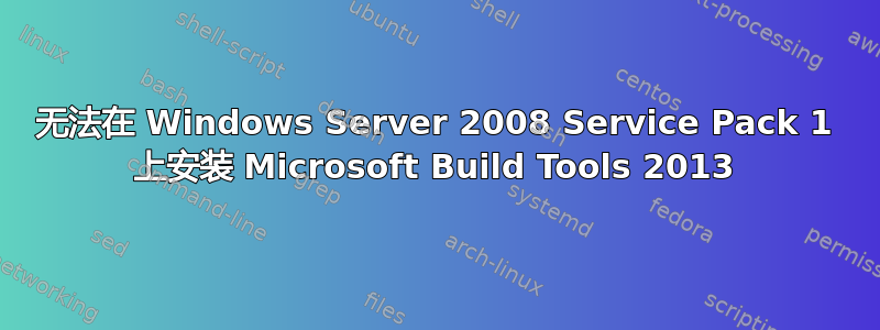 无法在 Windows Server 2008 Service Pack 1 上安装 Microsoft Build Tools 2013