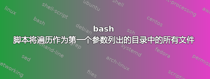 bash 脚本将遍历作为第一个参数列出的目录中的所有文件