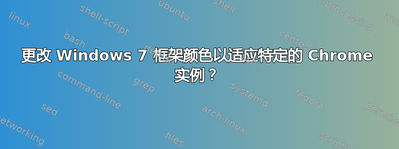 更改 Windows 7 框架颜色以适应特定的 Chrome 实例？