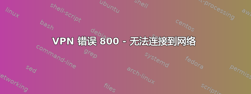 VPN 错误 800 - 无法连接到网络