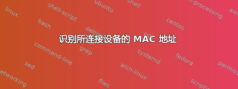 识别所连接设备的 MAC 地址