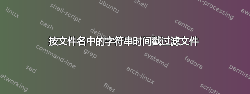 按文件名中的字符串时间戳过滤文件