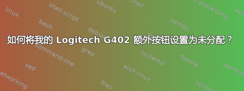 如何将我的 Logitech G402 额外按钮设置为未分配？