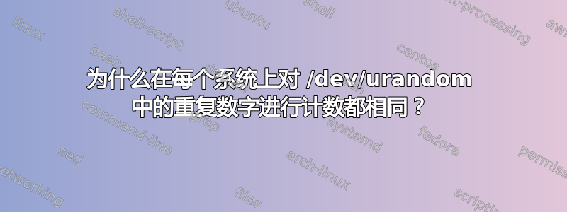 为什么在每个系统上对 /dev/urandom 中的重复数字进行计数都相同？