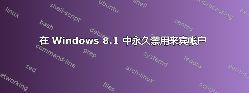 在 Windows 8.1 中永久禁用来宾帐户