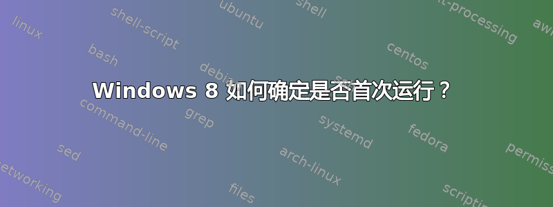 Windows 8 如何确定是否首次运行？