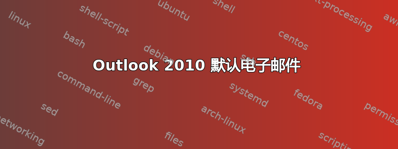 Outlook 2010 默认电子邮件