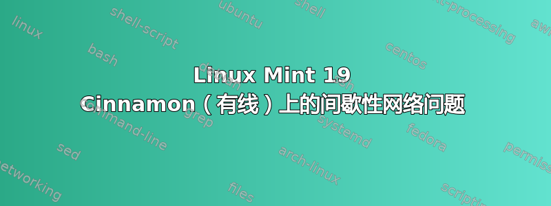 Linux Mint 19 Cinnamon（有线）上的间歇性网络问题