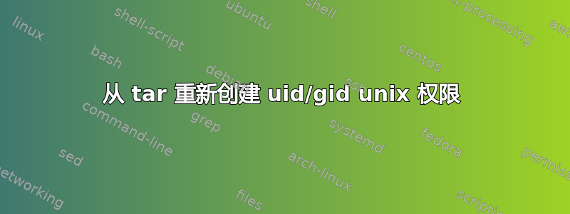 从 tar 重新创建 uid/gid unix 权限