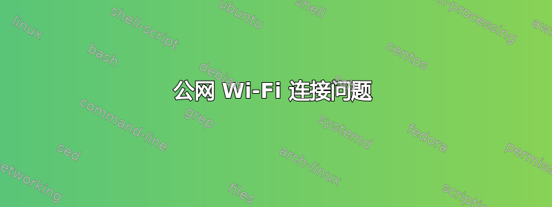 公网 Wi-Fi 连接问题