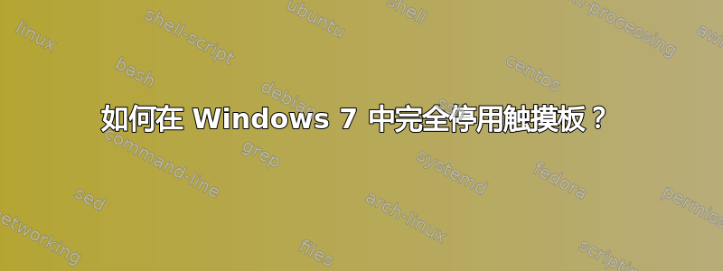 如何在 Windows 7 中完全停用触摸板？