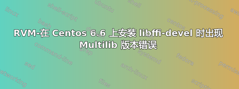 RVM-在 Centos 6.6 上安装 libffi-devel 时出现 Multilib 版本错误