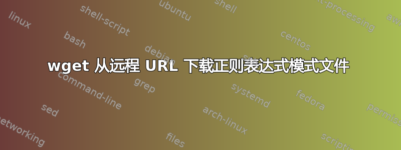 wget 从远程 URL 下载正则表达式模式文件