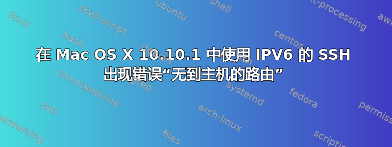 在 Mac OS X 10.10.1 中使用 IPV6 的 SSH 出现错误“无到主机的路由”