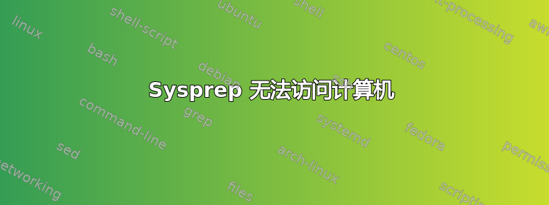 Sysprep 无法访问计算机