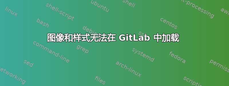 图像和样式无法在 GitLab 中加载