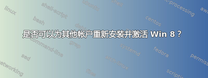 是否可以为其他帐户重新安装并激活 Win 8？