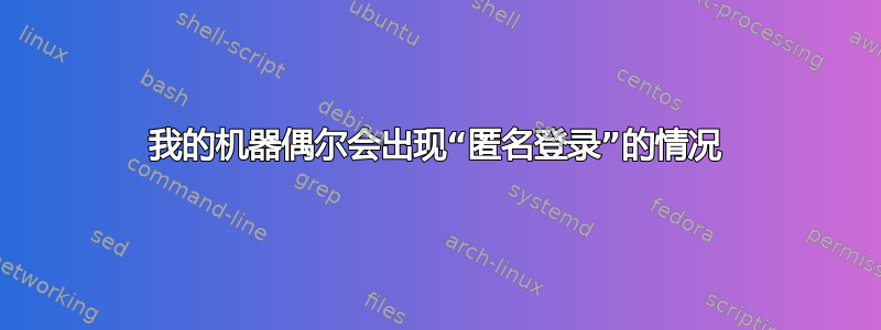 我的机器偶尔会出现“匿名登录”的情况