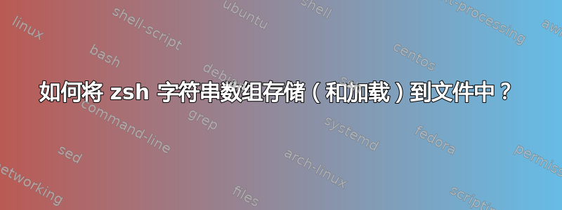 如何将 zsh 字符串数组存储（和加载）到文件中？