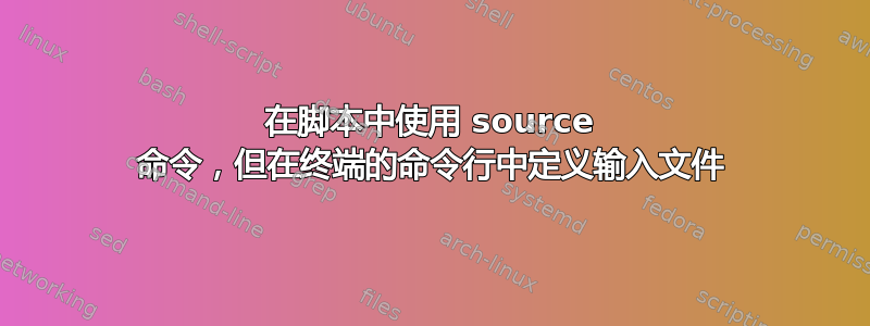 在脚本中使用 source 命令，但在终端的命令行中定义输入文件