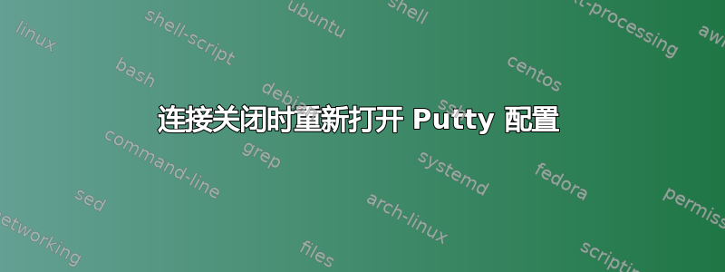 连接关闭时重新打开 Putty 配置