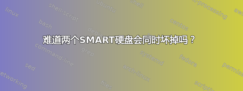 难道两个SMART硬盘会同时坏掉吗？