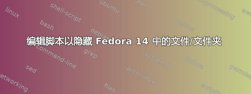 编辑脚本以隐藏 Fedora 14 中的文件/文件夹