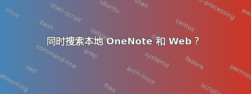 同时搜索本地 OneNote 和 Web？