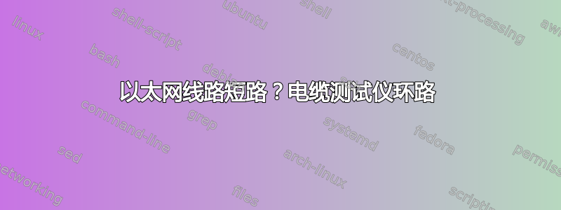 以太网线路短路？电缆测试仪环路