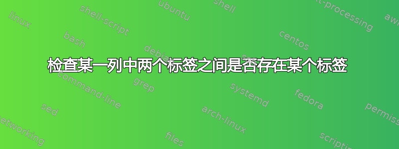 检查某一列中两个标签之间是否存在某个标签