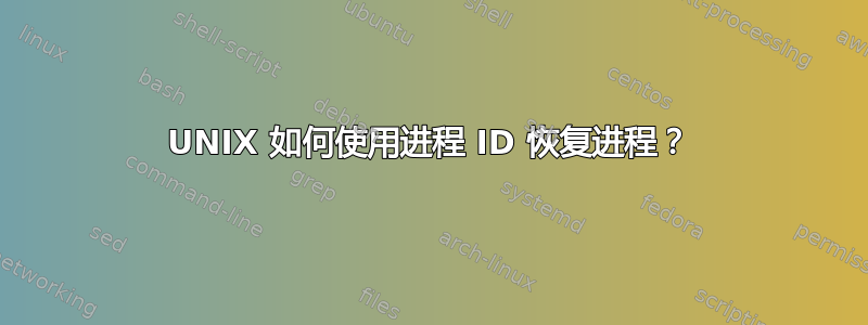 UNIX 如何使用进程 ID 恢复进程？