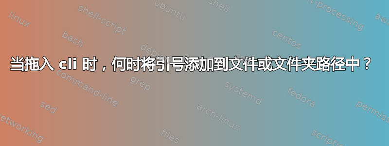 当拖入 cli 时，何时将引号添加到文件或文件夹路径中？