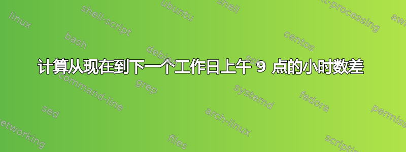 计算从现在到下一个工作日上午 9 点的小时数差