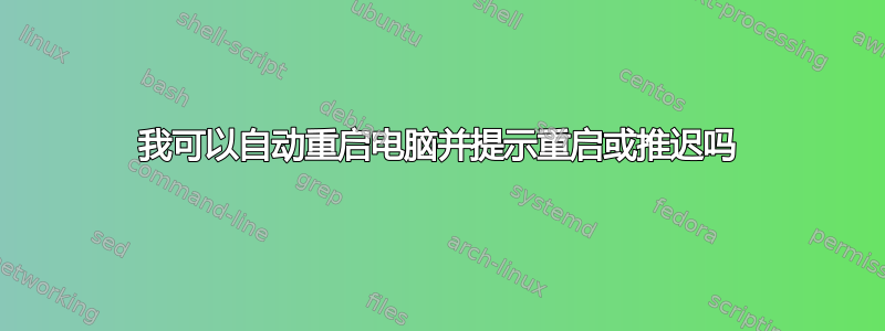 我可以自动重启电脑并提示重启或推迟吗