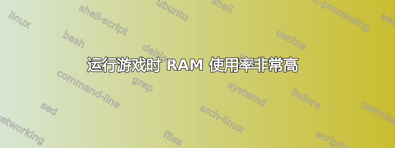 运行游戏时 RAM 使用率非常高 