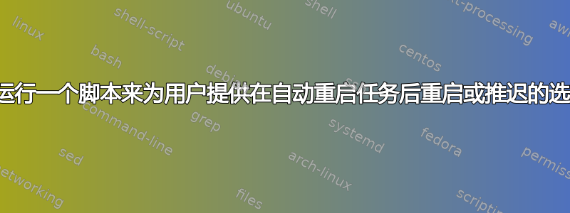 我可以运行一个脚本来为用户提供在自动重启任务后重启或推迟的选项吗？