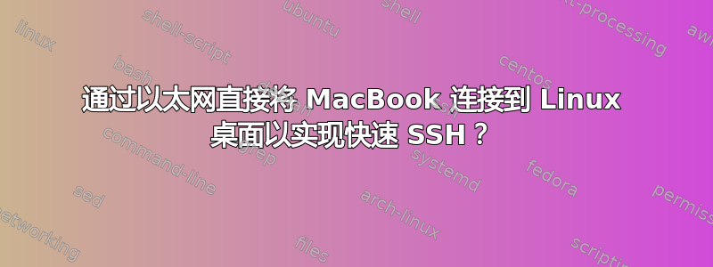 通过以太网直接将 MacBook 连接到 Linux 桌面以实现快速 SSH？