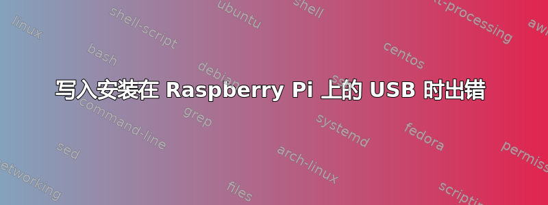 写入安装在 Raspberry Pi 上的 USB 时出错