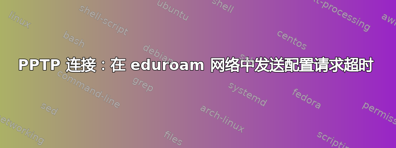 PPTP 连接：在 eduroam 网络中发送配置请求超时