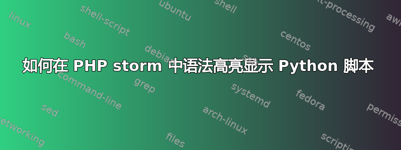 如何在 PHP storm 中语法高亮显示 Python 脚本