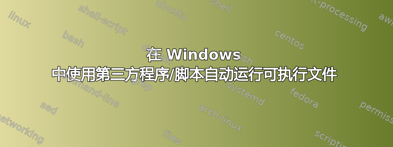 在 Windows 中使用第三方程序/脚本自动运行可执行文件