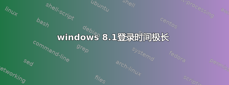 windows 8.1登录时间极长