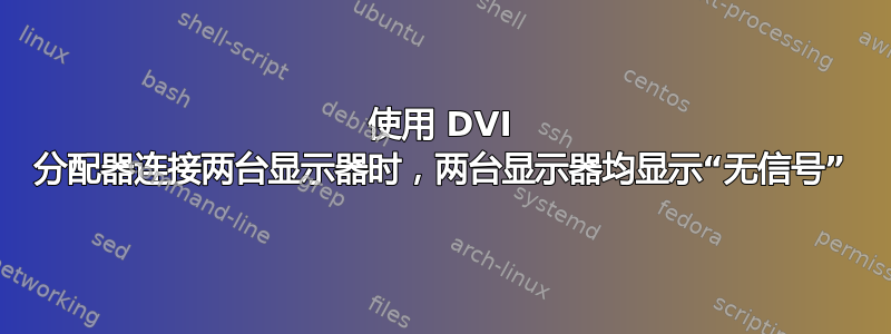 使用 DVI 分配器连接两台显示器时，两台显示器均显示“无信号”