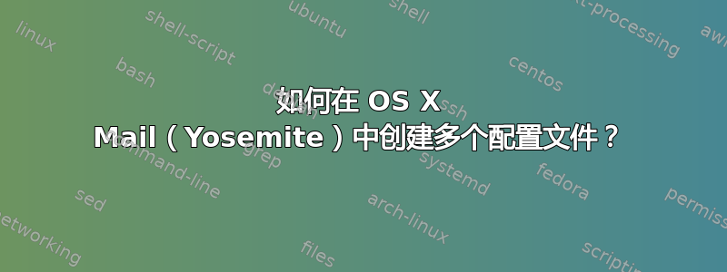 如何在 OS X Mail（Yosemite）中创建多个配置文件？