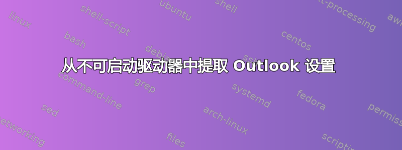 从不可启动驱动器中提取 Outlook 设置