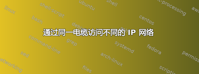 通过同一电缆访问不同的 IP 网络